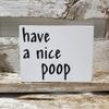 Have A Nice Poop 4" x 6" Mini Wood Funny Bathroom Block Sign view 1