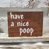 Have A Nice Poop 4" x 6" Mini Stained Wood Funny Bathroom Block Sign view 1