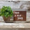 Have A Nice Poop 4" x 6" Mini Stained Wood Funny Bathroom Block Sign view 3