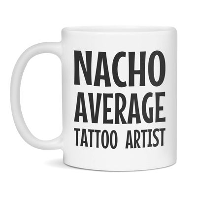 Nacho Average Tattoo Artist Coffee Mug- Funny Tattoo Artist Gift, 11-Ounce White