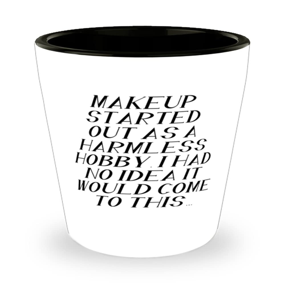Makeup Started Out as a Harmless Hobby. I Had No Idea It Would Come to Makeup Shot Glass, Perfect Makeup Gifts, Ceramic Cup For Friends