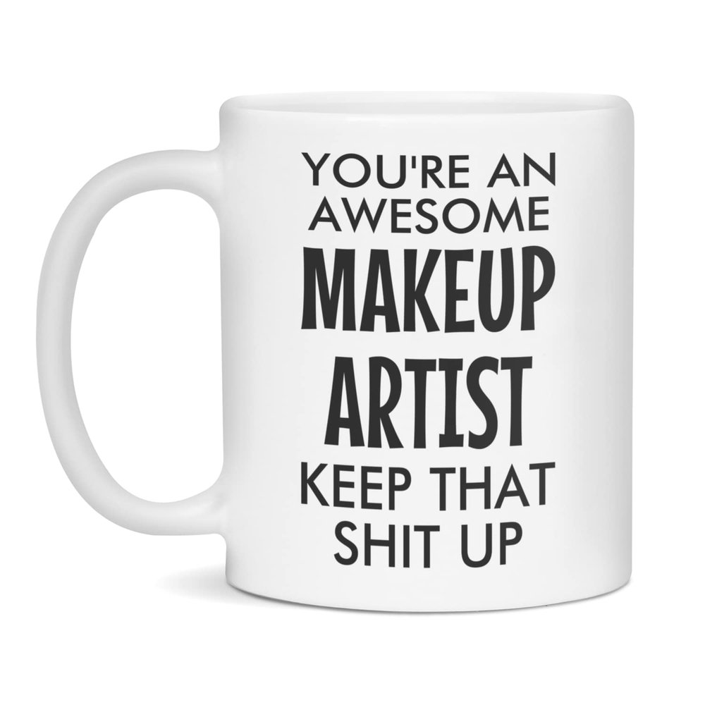 You're an awesome Makeup Artist Keep that shit up- Gift for Makeup Artist, 11-Ounce White