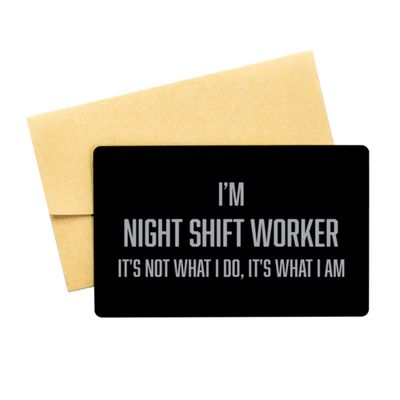Inspirational Night Shift Worker Black Aluminum Card, I am Night Shift Worker It's not What I do but It's What I am, Best Birthday Christmas Gifts for Night Shift Worker