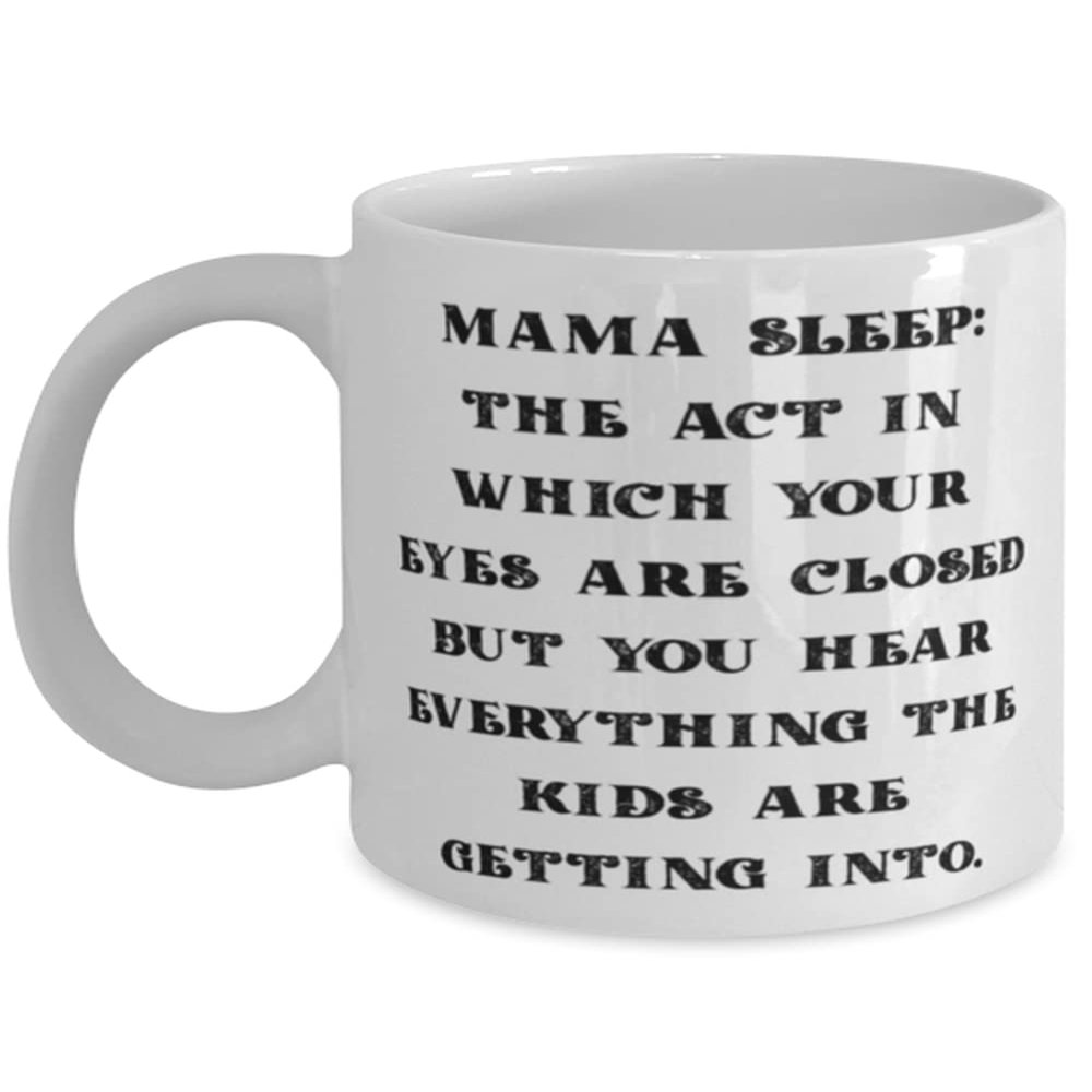 Mama Sleep: The Act In Which Your Eyes Are Closed But You Hear Everything The. Mama 11oz 15oz Mug, Inspire Mama, Cup For Mom