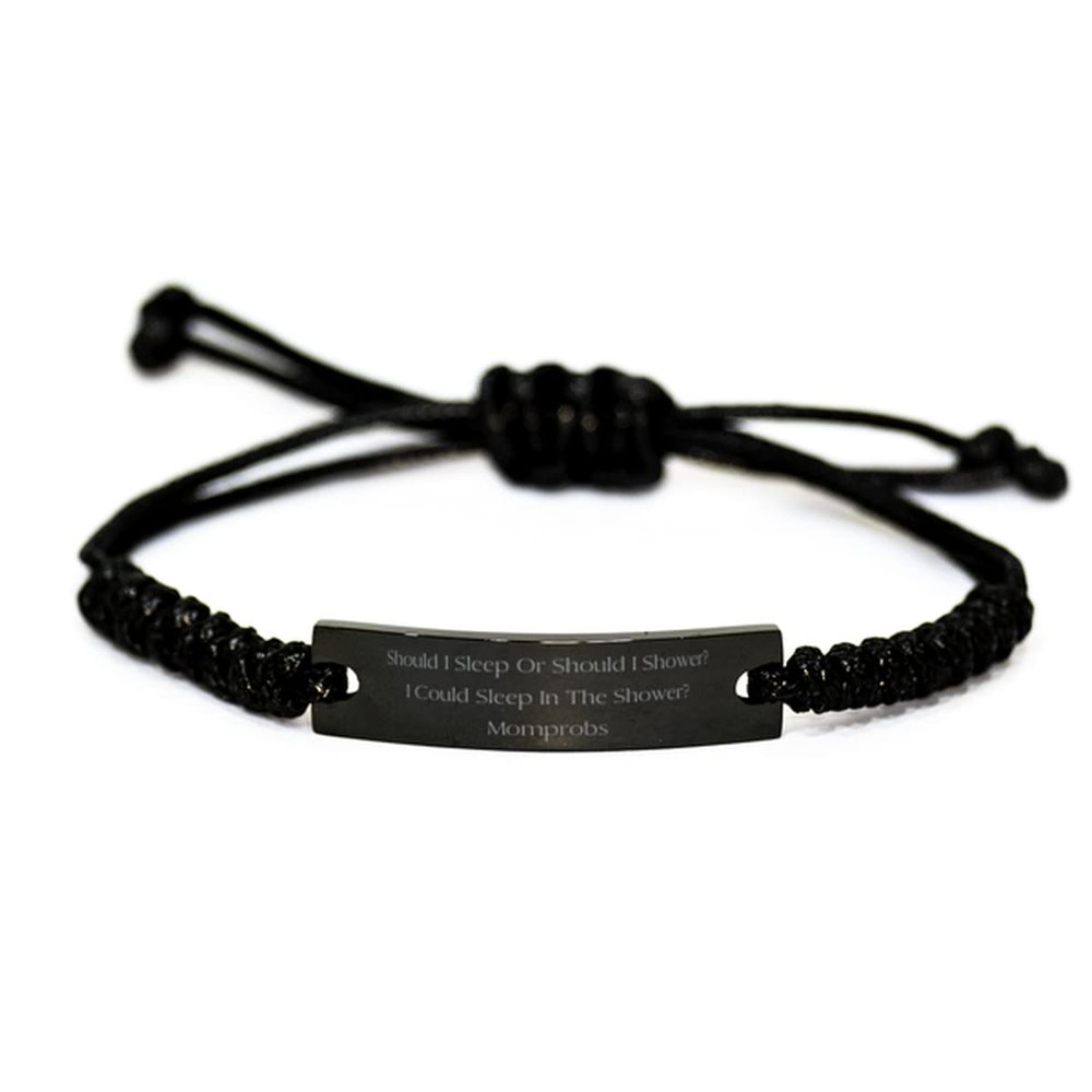 Unique Idea Mother, Should I Sleep Or Should I Shower I Could Sleep in The Shower, Unique Black Rope Bracelet for Mom from Daughter