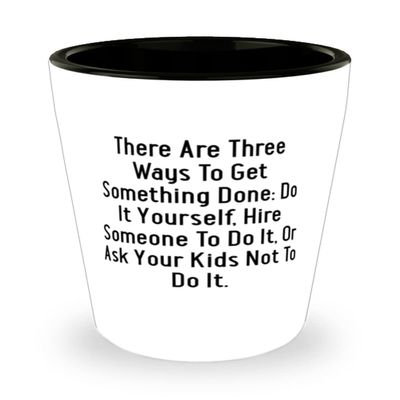 Best Mama, There Are Three Ways To Get Something Done: Do It Yourself, Hire Someone To Do It, Mama Shot Glass From Son Daughter