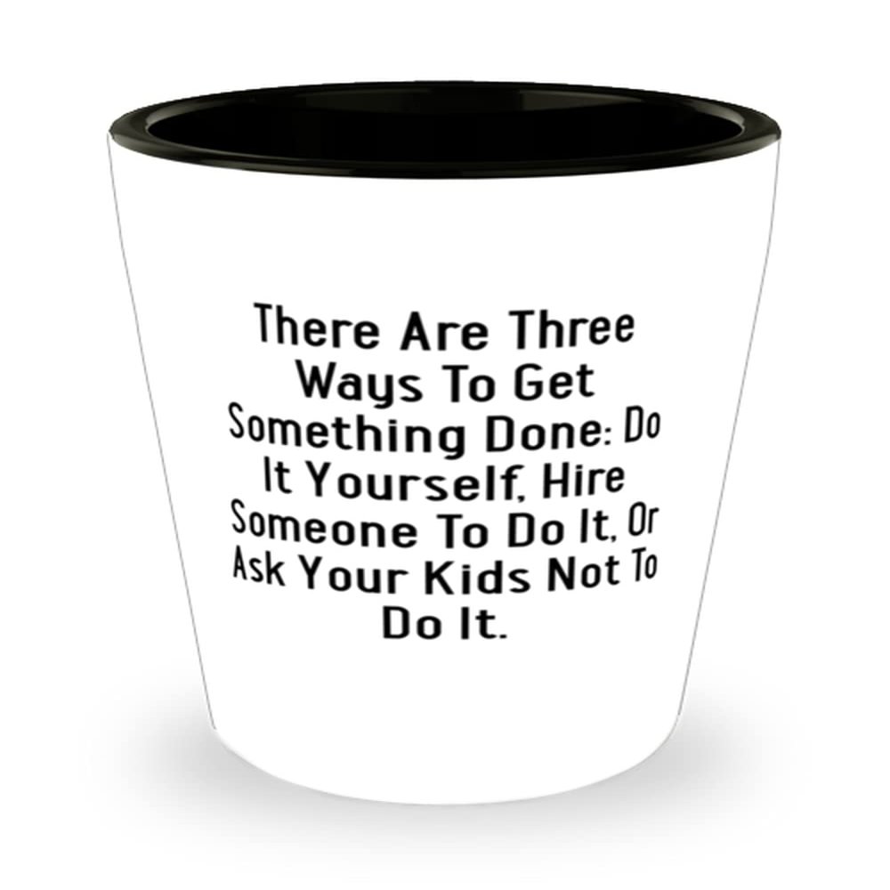 Best Mama, There Are Three Ways To Get Something Done: Do It Yourself, Hire Someone To Do It, Mama Shot Glass From Son Daughter