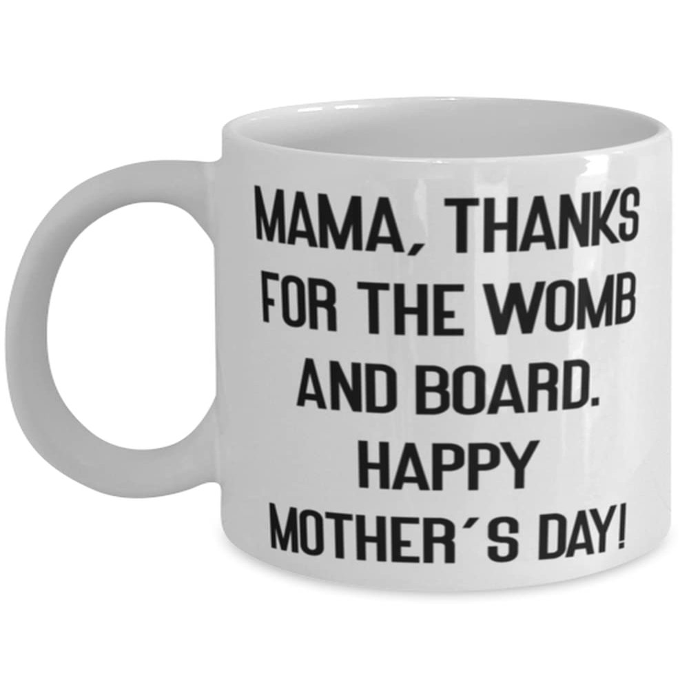 Mama For Mother, Mama, Thanks For The Womb And Board. Happy Mother's Day!, Beautiful Mama 11oz 15oz Mug, Cup From Son