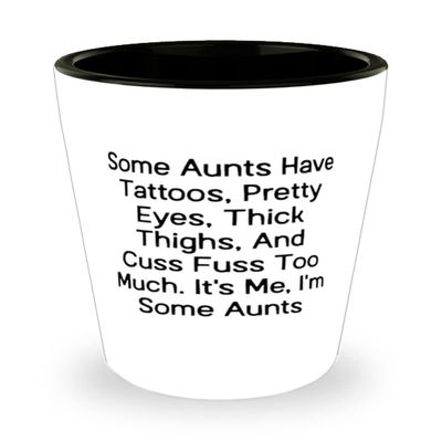 Inspire Aunt, Some Aunts Have Tattoos, Pretty Eyes, Thick Thighs, And Cuss Fuss Too Much. It, Motivational Shot Glass For From Niece