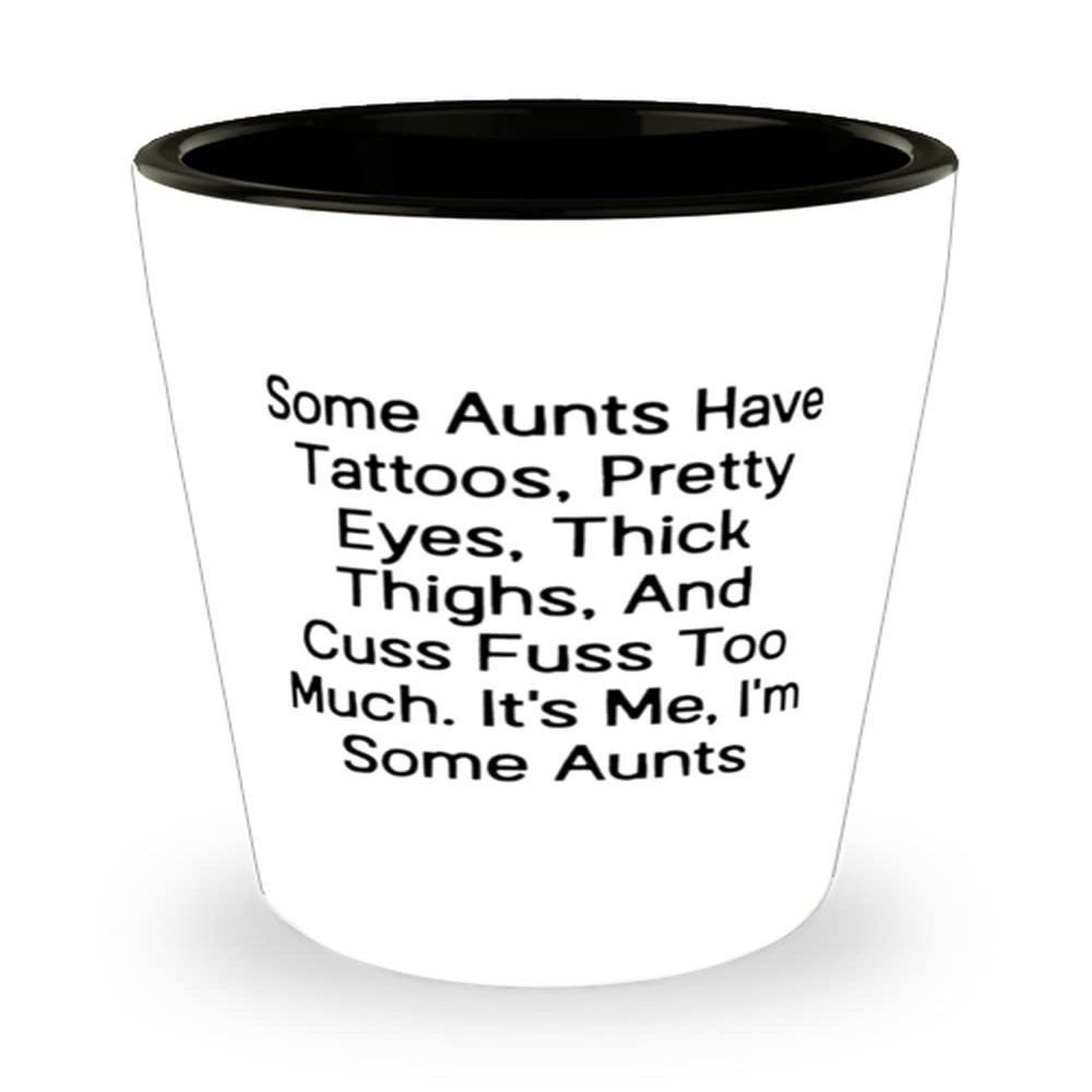Inspire Aunt, Some Aunts Have Tattoos, Pretty Eyes, Thick Thighs, And Cuss Fuss Too Much. It, Motivational Shot Glass For From Niece