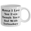 Mama For Mom, Mama I Love You Even Though You're Bad With Technology, Inspirational Mama 11oz 15oz Mug, Cup From Son view 2