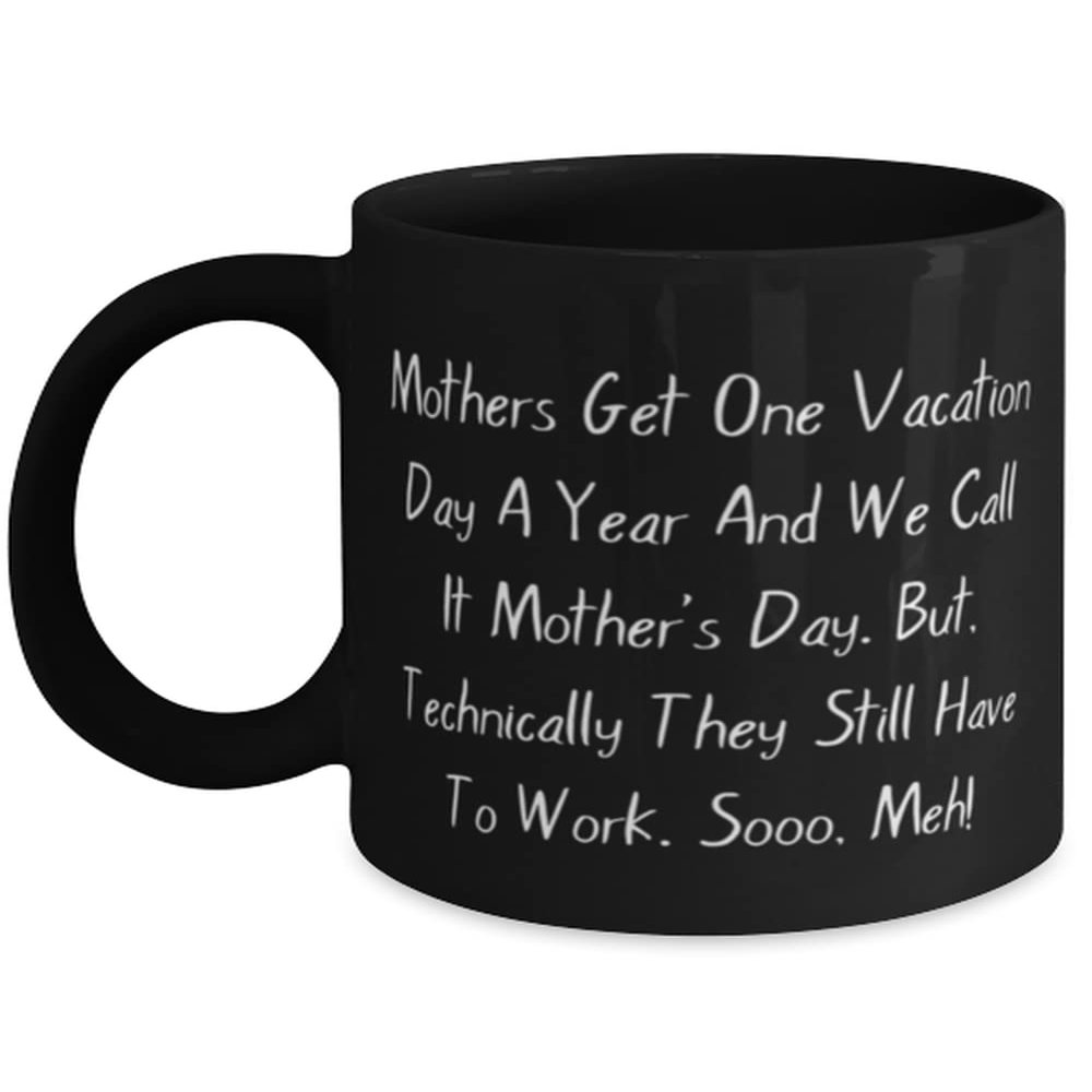 Beautiful Mama, Mothers Get One Vacation Day A Year And We Call It Mother's Day. But,!, Love 11oz 15oz Mug For Mom From Son Daughter