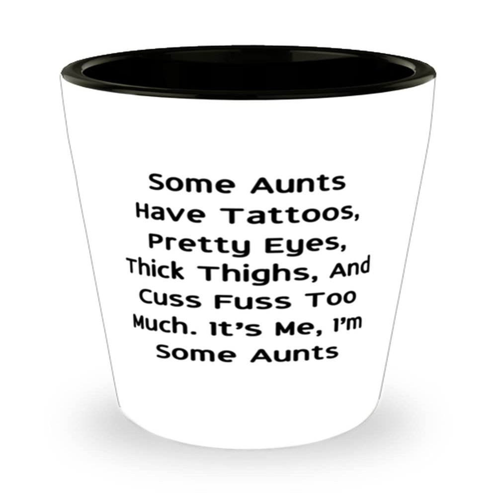 Brilliant Aunt Shot Glass, Some Aunts Have Tattoos, Pretty Eyes, Thick Thighs, And Cuss Fuss Too, Present For, Funny From Niece