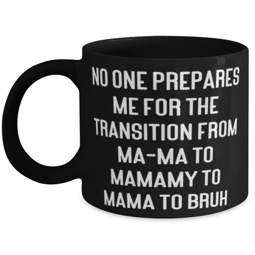 New Mama, No One Prepares Me For The Transition From Ma-Ma To Mamamy To Mama To, Inspire 11oz 15oz Mug For Mom From Son