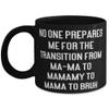 New Mama, No One Prepares Me For The Transition From Ma-Ma To Mamamy To Mama To, Inspire 11oz 15oz Mug For Mom From Son view 1