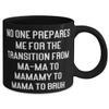 New Mama, No One Prepares Me For The Transition From Ma-Ma To Mamamy To Mama To, Inspire 11oz 15oz Mug For Mom From Son view 2