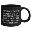 Mothers Don't Really Go On Vacation, They Just Take Care Of Their Kids In A Different. Mum 11oz 15oz Mug, Sarcasm Mum, Cup For Mother view 2
