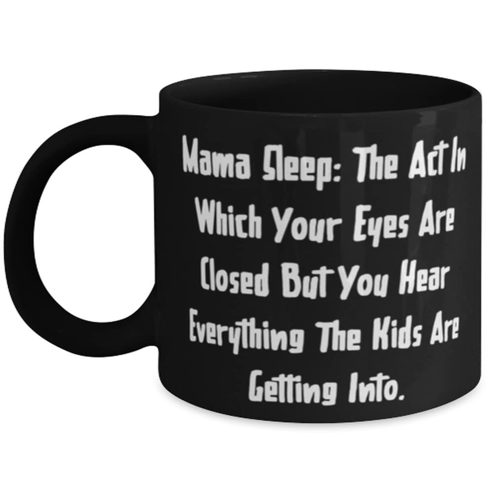 Nice Mama, Mama Sleep: The Act In Which Your Eyes Are Closed But You Hear, Epic 11oz 15oz Mug For Mom From Son Daughter