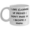 Mama For Mother, I Love Cleaning Up Messes I Didn't Make So I Became A Mama, New Mama 11oz 15oz Mug, Cup From Son Daughter view 1