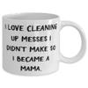 Mama For Mother, I Love Cleaning Up Messes I Didn't Make So I Became A Mama, New Mama 11oz 15oz Mug, Cup From Son Daughter view 2