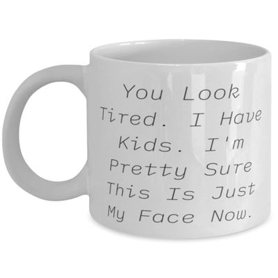 Fancy Mama, You Look Tired. I Have Kids. I'm Pretty Sure This Is Just My Face Now, Useful 11oz 15oz Mug For Mom From Son