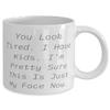 Fancy Mama, You Look Tired. I Have Kids. I'm Pretty Sure This Is Just My Face Now, Useful 11oz 15oz Mug For Mom From Son view 2