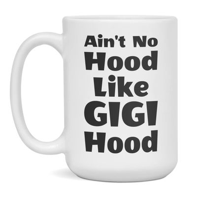 Ain't No Hood Like Gigi Hood, Gift For Gigi, Mug for Gigi, 15-Ounce White