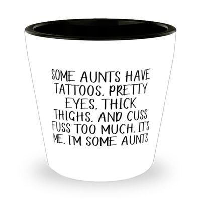 Inappropriate Aunt, Some Aunts Have Tattoos, Pretty Eyes, Thick Thighs, And Cuss Fuss Too, Gag Mother's Day Shot Glass For