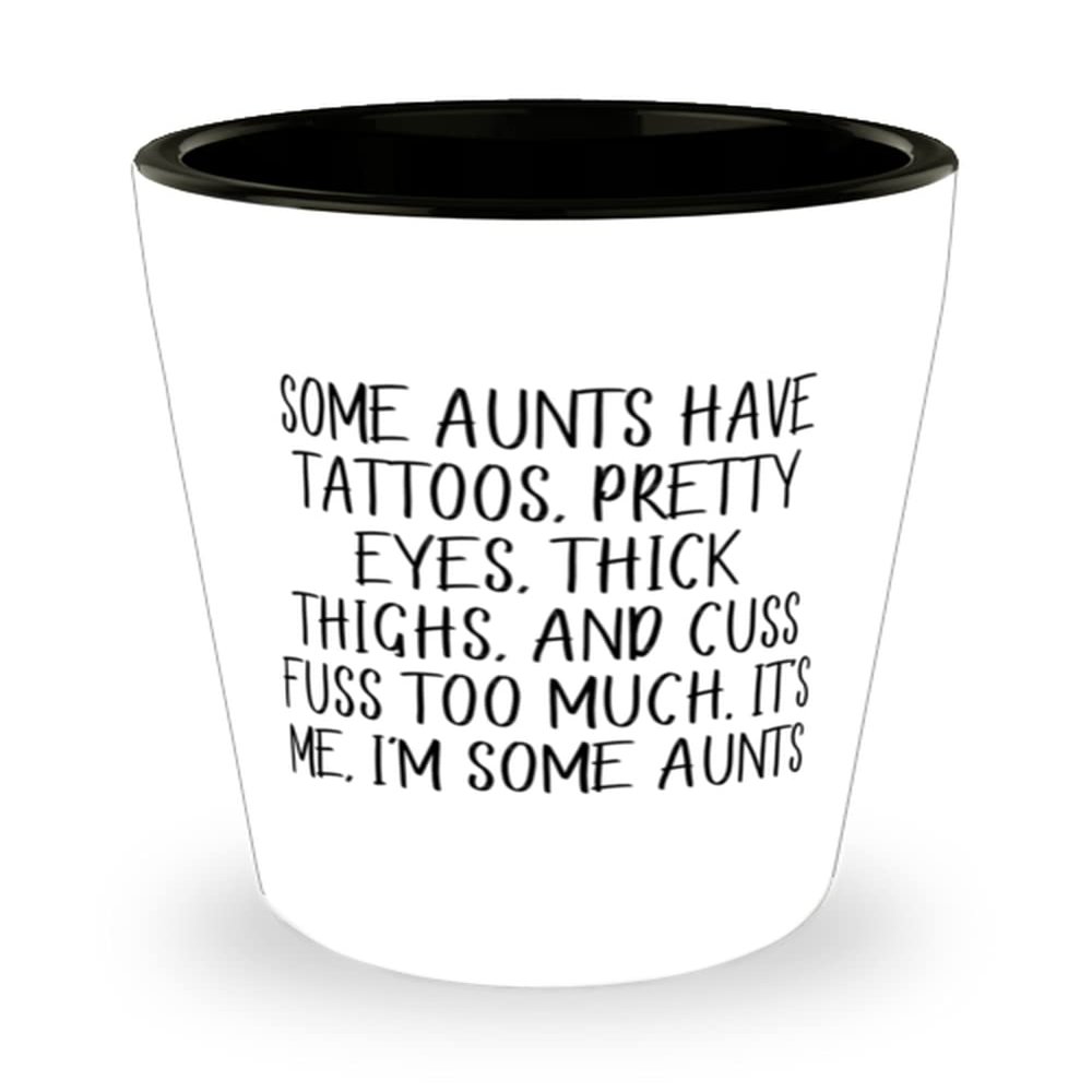 Inappropriate Aunt, Some Aunts Have Tattoos, Pretty Eyes, Thick Thighs, And Cuss Fuss Too, Gag Mother's Day Shot Glass For