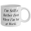 I'm Still a Barber Even When I'm Not at Work. Barber 11oz 15oz Mug, Joke Barber, Cup For Men Women view 2