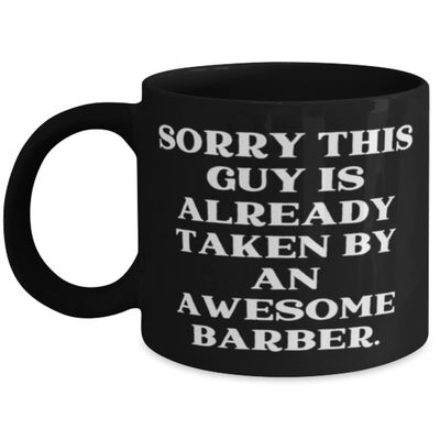 Sorry This Guy is Already Taken by an Awesome Barber. Barber 11oz 15oz Mug, Brilliant Barber, Cup for Men Women