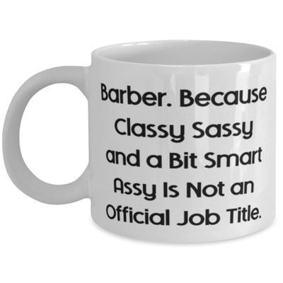 Best Barber, Barber. Because Classy Sassy and a Bit Smart Assy Is Not an, Sarcasm Holiday 11oz 15oz Mug For Men Women White