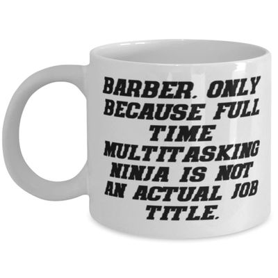 Barber For Men Women, Barber. Only Because Full Time Multitasking Ninja is not an, Perfect Barber 11oz 15oz Mug, Cup From Colleagues, White