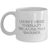 I Don't Need Therapy Because I'm a Barber. Barber 11oz 15oz Mug, New Barber, Cup For Men Women view 1