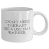 I Don't Need Therapy Because I'm a Barber. Barber 11oz 15oz Mug, New Barber, Cup For Men Women view 2
