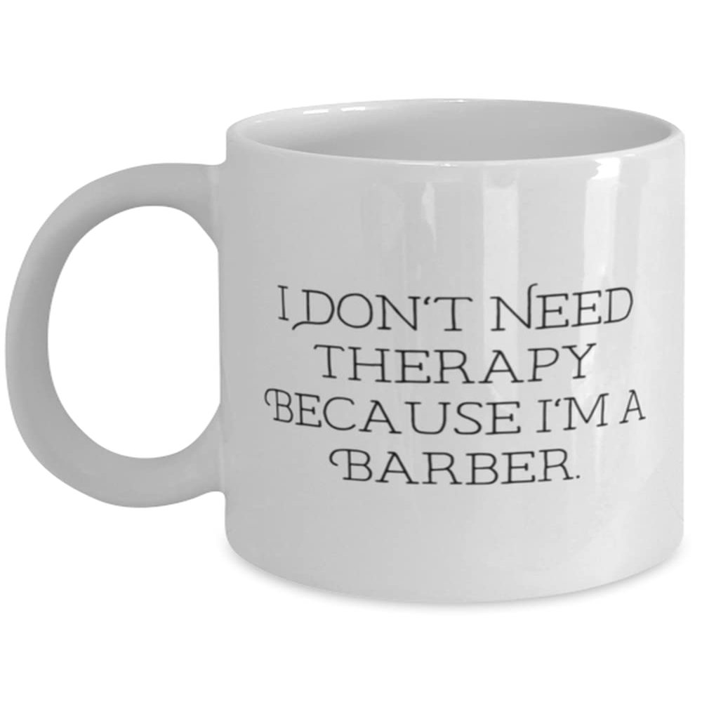 I Don't Need Therapy Because I'm a Barber. Barber 11oz 15oz Mug, New Barber, Cup For Men Women