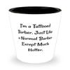 I'm a Tattooed Barber. Just Like a Normal Barber Except Much Hotter. Barber Shot Glass, Brilliant Barber, Ceramic Cup For Coworkers view 1