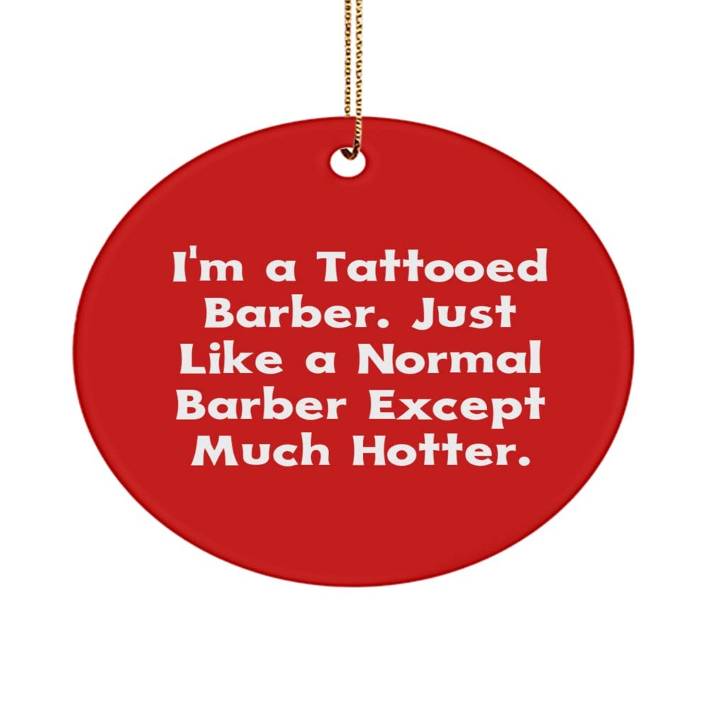 I'm a Tattooed Barber. Just Like a Normal Barber Except Much Hotter. Barber Circle Ornament, Unique Barber Gifts, for Friends