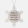 Funny Barber Gifts, being a Barber Is Not for The Weak, Barber Snowflake Ornament from Team Leader, Barber gift ideas, Barber gift basket, Barber gift set, Barber gift card, Barber apron view 1