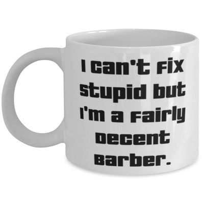 Unique Barber 11oz 15oz Mug, I Can't Fix Stupid but I'm a Fairly Decent, Present For Men Women, Best Gifts From Coworkers, Barber gift ideas, Barber gifts for men, Barber gift basket, Barber gift set,