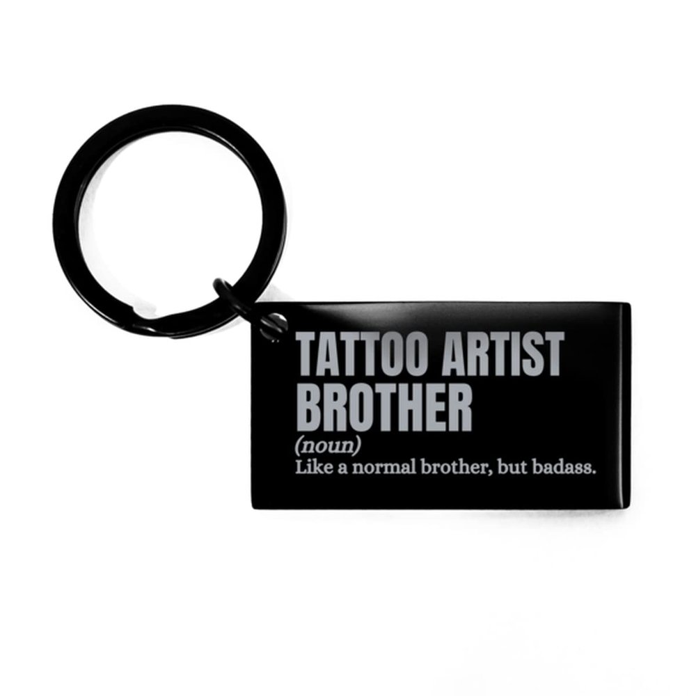 Tattoo Artist Brother Engraved Keyring Gifts, Tattoo Artist Brother Like a Normal Brother, but Badass. Funny Tattoo Artist Brother Black Keychain Father's Day Birthday Christmas Gifts Idea