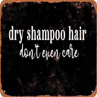 10 x 14 METAL SIGN - Dry Shampoo Hair Don't Even Care (BLACK BACKGROUND) - Vintage Rusty Look