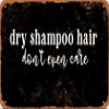 10 x 14 METAL SIGN - Dry Shampoo Hair Don't Even Care (BLACK BACKGROUND) - Vintage Rusty Look view 1