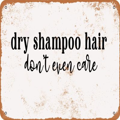 10 x 14 METAL SIGN - Dry Shampoo Hair Don't Even Care - Vintage Rusty Look