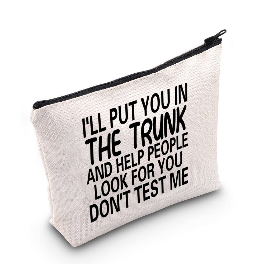 MNIGIU Funny Quote Cosmetic Bag I'll Put You In The Trunk And Help People Look For You Don't Test Me Cosmetic Bag Sarcastic Gift Humor Gift For Women