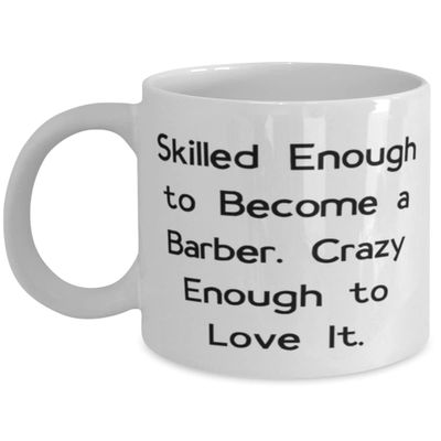 Barber Gifts For Men Women, Skilled Enough to Become a Barber. Crazy Enough to, Brilliant Barber 11oz 15oz Mug, Cup From Friends, Barber gift ideas for men, Barber gift ideas for dad, Barber gift