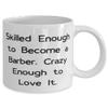 Barber Gifts For Men Women, Skilled Enough to Become a Barber. Crazy Enough to, Brilliant Barber 11oz 15oz Mug, Cup From Friends, Barber gift ideas for men, Barber gift ideas for dad, Barber gift view 2
