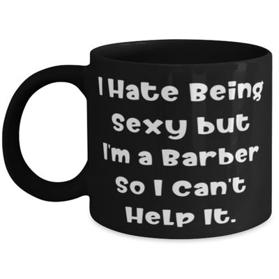 I Hate Being Sexy but I'm a Barber So I Can't Help It. 11oz 15oz Mug, Barber Present From Boss, Love Cup For Friends, Unique barber gifts, Unusual barber gifts, One of a kind barber gifts, Custom