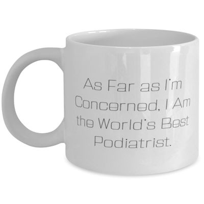 As Far as I'm Concerned, I Am the World's Best. 11oz 15oz Mug, Podiatrist Present From Boss, Unique Idea Cup For Coworkers, Foot cream, Socks, Orthotics, Foot massage, Pedicure