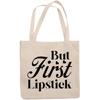 12oz Canvas Tote Bag - But First Lipstick, Makeup Quote or Saying - Beauty Themed Merch for Makeup Artist or Cosmetologist, Gift for Makeup Lovers & Beauticians view 1